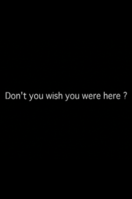 Don’t you wish you were here?